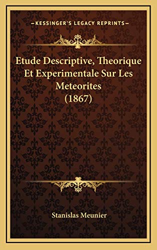 Etude Descriptive, Theorique Et Experimentale Sur Les Meteorites (1867) (French Edition) (9781167805431) by Meunier, Stanislas