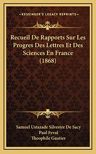 Recueil De Rapports Sur Les Progres Des Lettres Et Des Sciences En France (1868) (French Edition) (9781167805776) by De Sacy, Samuel Ustazade Silvestre; Feval, Paul; Gautier, Theophile
