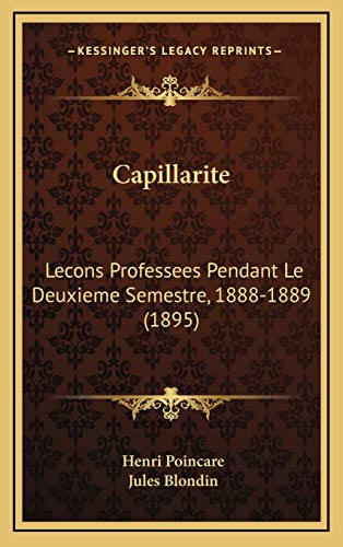 Capillarite: Lecons Professees Pendant Le Deuxieme Semestre, 1888-1889 (1895) (French Edition) (9781167810633) by Poincare, Henri; Blondin, Jules
