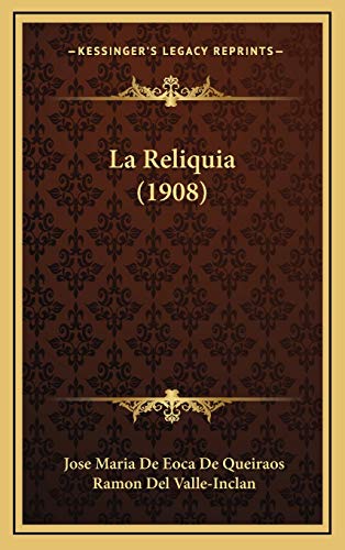 La Reliquia (1908) (Spanish Edition) (9781167829925) by De Queiraos, Jose Maria De Eoca; Del Valle-Inclan, Ramon