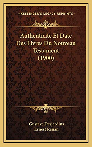 Authenticite Et Date Des Livres Du Nouveau Testament (1900) (French Edition) (9781167830761) by Desjardins, Gustave; Renan, Ernest