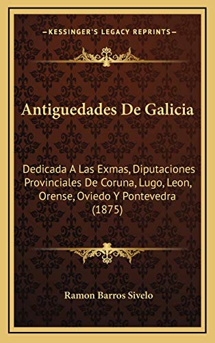 9781167834332: Antiguedades De Galicia: Dedicada A Las Exmas, Diputaciones Provinciales De Coruna, Lugo, Leon, Orense, Oviedo Y Pontevedra (1875)