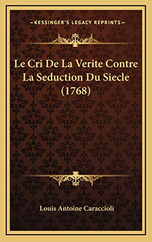 Le Cri De La Verite Contre La Seduction Du Siecle (1768) (French Edition) (9781167838873) by Caraccioli, Louis Antoine