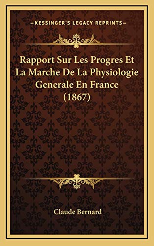 Rapport Sur Les Progres Et La Marche De La Physiologie Generale En France (1867) (French Edition) (9781167841859) by Bernard, Claude