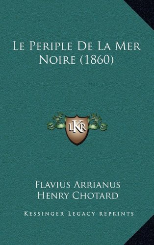 Le Periple De La Mer Noire (1860) (French Edition) (9781167842917) by Arrianus, Flavius; Chotard, Henry