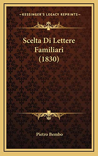 Scelta Di Lettere Familiari (1830) (Italian Edition) (9781167844300) by Bembo, Pietro