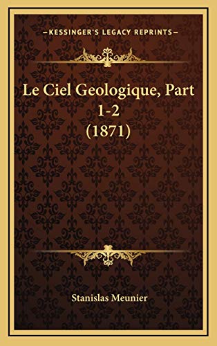 Le Ciel Geologique, Part 1-2 (1871) (French Edition) (9781167847431) by Meunier, Stanislas