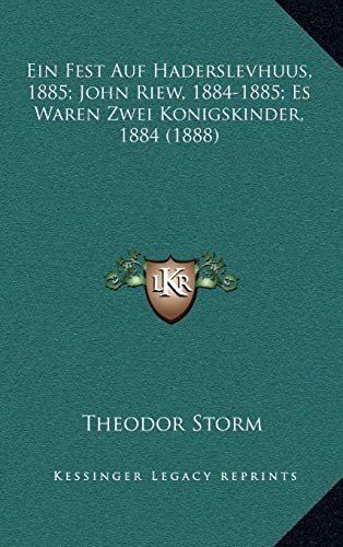 Ein Fest Auf Haderslevhuus, 1885; John Riew, 1884-1885; Es Waren Zwei Konigskinder, 1884 (1888) (German Edition) (9781167862830) by Storm, Theodor