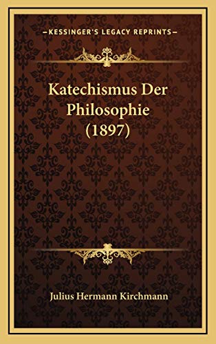 Katechismus Der Philosophie (1897) (German Edition) (9781167867064) by Kirchmann, Julius Hermann