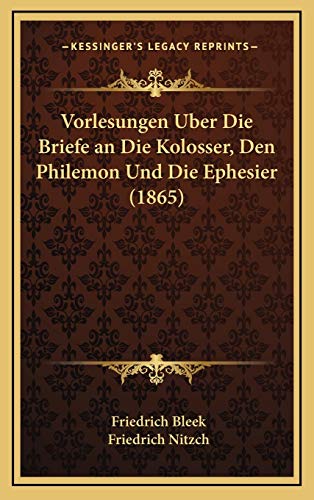 Vorlesungen Uber Die Briefe an Die Kolosser, Den Philemon Und Die Ephesier (1865) (German Edition) (9781167885822) by Bleek, Friedrich
