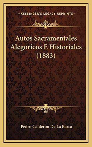 Autos Sacramentales Alegoricos E Historiales (1883) (Spanish Edition) (9781167887376) by De La Barca, Pedro Calderon