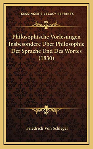 Philosophische Vorlesungen Insbesondere Uber Philosophie Der Sprache Und Des Wortes (1830) (German Edition) (9781167890178) by Schlegel, Friedrich Von