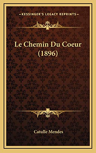 Le Chemin Du Coeur (1896) (French Edition) (9781167890987) by Mendes, Catulle