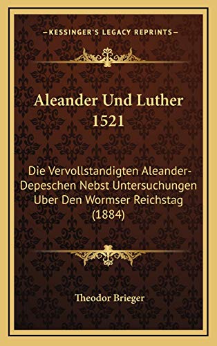 9781167891304: Aleander Und Luther 1521: Die Vervollstandigten Aleander-Depeschen Nebst Untersuchungen Uber Den Wormser Reichstag (1884)