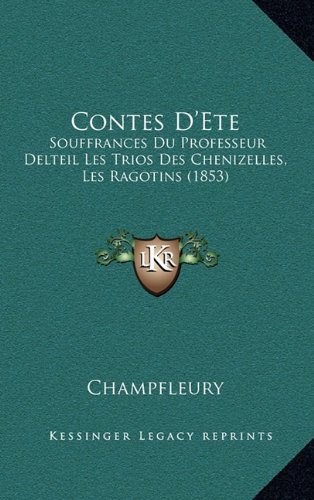 Contes D'Ete: Souffrances Du Professeur Delteil Les Trios Des Chenizelles, Les Ragotins (1853) (French Edition) (9781167908118) by Champfleury