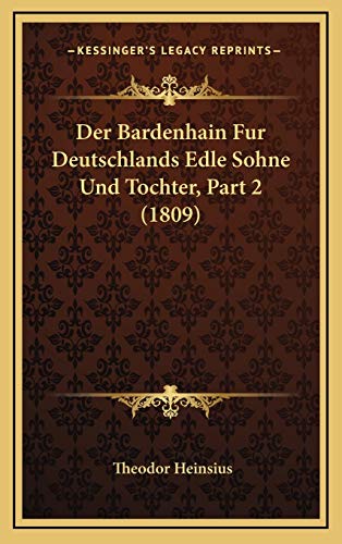 Der Bardenhain Fur Deutschlands Edle Sohne Und Tochter, Part 2 (1809) (German Edition) (9781167917332) by Heinsius, Theodor