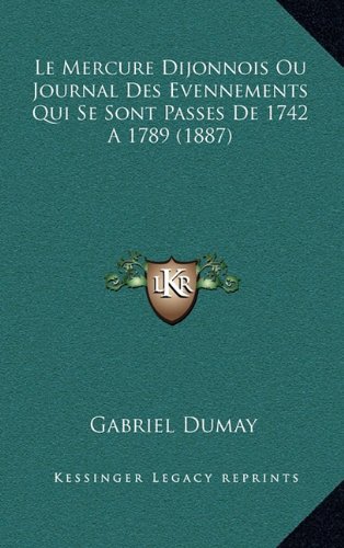 9781167925580: Le Mercure Dijonnois Ou Journal Des Evennements Qui Se Sont Passes de 1742 a 1789 (1887)