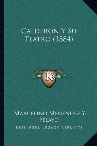Calderon Y Su Teatro (1884) (Spanish Edition) (9781167925924) by Pelayo, Marcelino Menendez Y