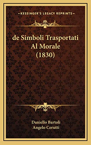 de Simboli Trasportati Al Morale (1830) (Italian Edition) (9781167926822) by Bartoli, Daniello