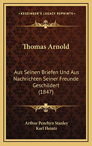 Thomas Arnold: Aus Seinen Briefen Und Aus Nachrichten Seiner Freunde Geschildert (1847) (German Edition) (9781167928369) by Stanley, Arthur Penrhyn; Heintz, Karl
