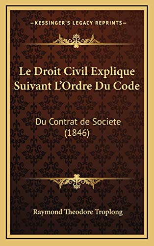 Le Droit Civil Explique Suivant L'Ordre Du Code: Du Contrat de Societe (1846) (French Edition) (9781167929694) by Troplong, Raymond Theodore