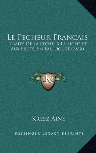 9781167938054: Le Pecheur Francais: Traite de La Peche, a la Ligne Et Aux Filets, En Eau Douce (1818)