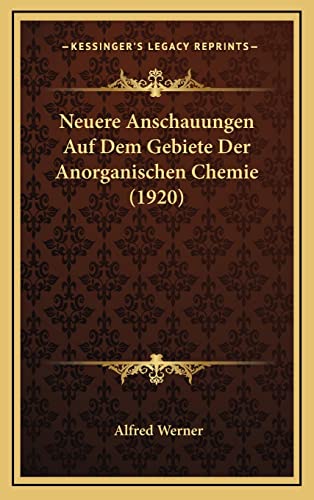 Neuere Anschauungen Auf Dem Gebiete Der Anorganischen Chemie (1920) (English and German Edition) (9781167944901) by Werner, Alfred