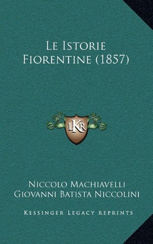 Le Istorie Fiorentine (1857) (Italian Edition) (9781167946196) by Machiavelli, Niccolo; Niccolini, Giovanni Batista