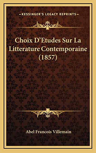 Choix D'Etudes Sur La Litterature Contemporaine (1857) (French Edition) (9781167953064) by Villemain, Abel Francois