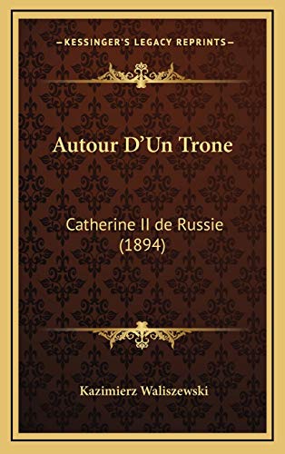 Autour D'Un Trone: Catherine II de Russie (1894) (French Edition) (9781167955099) by Waliszewski, Kazimierz