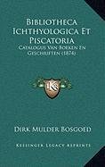 9781167960888: Bibliotheca Ichthyologica Et Piscatoria: Catalogus Van Boeken En Geschriften (1874)