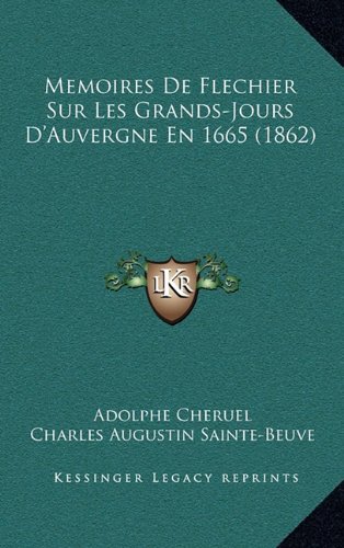 Memoires De Flechier Sur Les Grands-Jours D'Auvergne En 1665 (1862) (French Edition) (9781167962837) by Cheruel, Adolphe; Sainte-Beuve, Charles Augustin