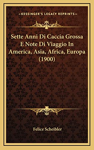 9781167970535: Sette Anni Di Caccia Grossa E Note Di Viaggio In America, Asia, Africa, Europa (1900) (English and Italian Edition)