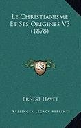 Le Christianisme Et Ses Origines V3 (1878) (French Edition) (9781167971952) by Havet, Ernest