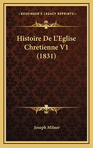 Histoire De L'Eglise Chretienne V1 (1831) (French Edition) (9781167972225) by Milner, Joseph