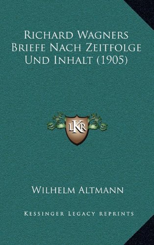 Richard Wagners Briefe Nach Zeitfolge Und Inhalt (1905) (German Edition) (9781167975349) by Altmann, Wilhelm