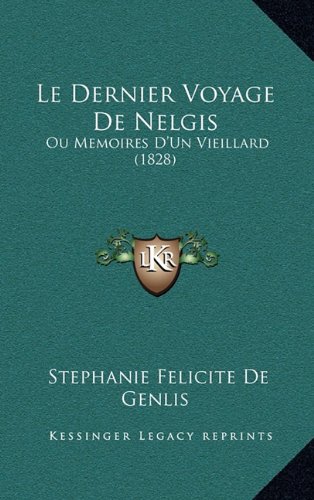 Le Dernier Voyage De Nelgis: Ou Memoires D'Un Vieillard (1828) (French Edition) (9781167979170) by De Genlis, Stephanie Felicite