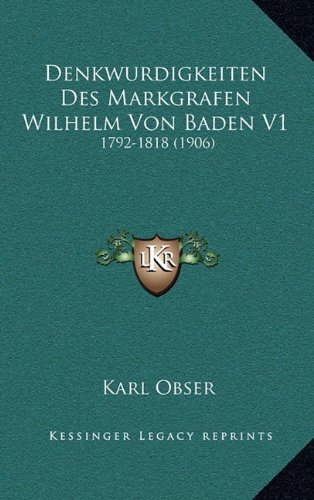 Denkwurdigkeiten Des Markgrafen Wilhelm Von Baden V1 1792-1818 1906 German Edition