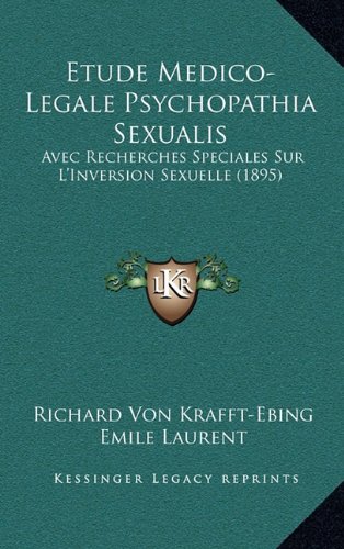 Etude Medico-Legale Psychopathia Sexualis: Avec Recherches Speciales Sur L'Inversion Sexuelle (1895) (French Edition) (9781167980862) by Krafft-Ebing, Richard Von