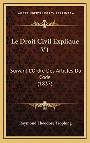 Le Droit Civil Explique V1: Suivant L'Ordre Des Articles Du Code (1837) (French Edition) (9781167990670) by Troplong, Raymond Theodore