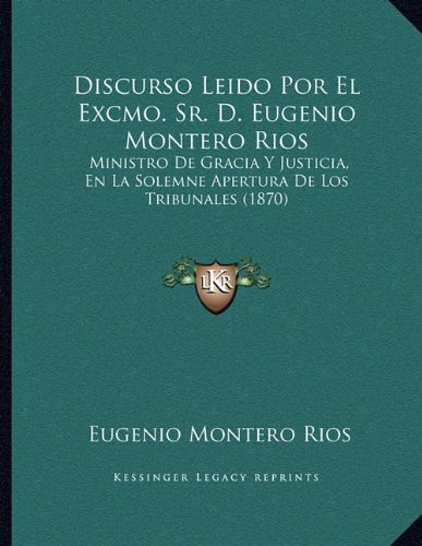 9781167993411: Discurso Leido Por El Excmo. Sr. D. Eugenio Montero Rios: Ministro De Gracia Y Justicia, En La Solemne Apertura De Los Tribunales (1870) (Spanish Edition)