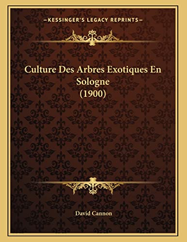 Culture Des Arbres Exotiques En Sologne (1900) (French Edition) (9781167994708) by Cannon, David