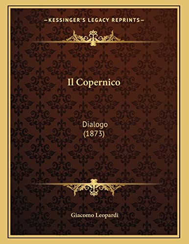 Il Copernico: Dialogo (1873) (Italian Edition) (9781167995040) by Leopardi, Professor Giacomo