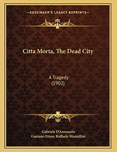 Citta Morta, The Dead City: A Tragedy (1902) (9781168001863) by D'Annunzio, Gabriele