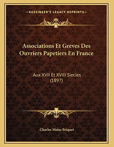 Stock image for Associations Et Greves Des Ouvriers Papetiers En France: Aux XVII Et XVIII Siecles (1897) for sale by Reuseabook