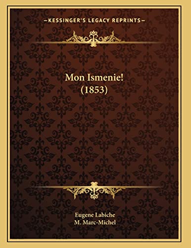 Mon Ismenie! (1853) (French Edition) (9781168009111) by Labiche, Eugene; Marc-Michel, M