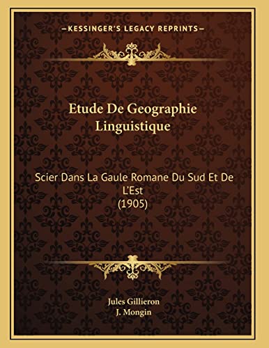 9781168009296: Etude De Geographie Linguistique: Scier Dans La Gaule Romane Du Sud Et De L'Est (1905)