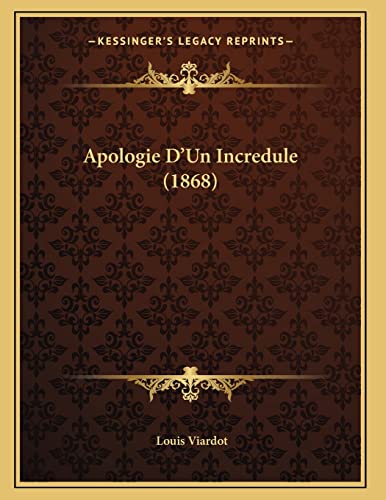 Apologie D'Un Incredule (1868) (French Edition) (9781168009388) by Viardot, Louis