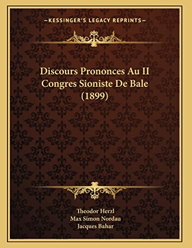 Discours Prononces Au II Congres Sioniste De Bale (1899) (French Edition) (9781168009913) by Herzl, Theodor; Nordau, Max Simon
