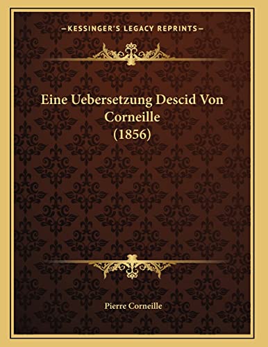 Eine Uebersetzung Descid Von Corneille (1856) (German Edition) (9781168010094) by Corneille, Pierre